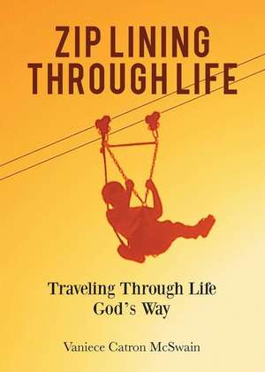 Zip Lining Through Life de Vaniece Catron McSwain