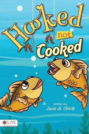 Hooked Not Cooked de Jane A. Urick