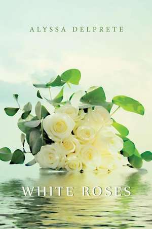 White Roses de Alyssa Delprete