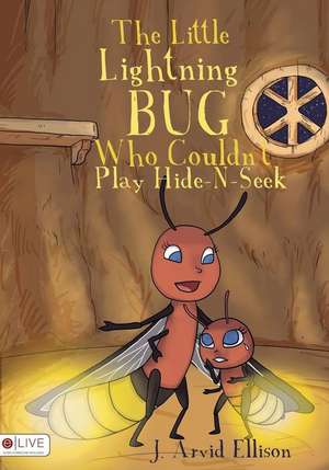 The Little Lightning Bug Who Couldn't Play Hide-N-Seek de J. Arvid Ellison