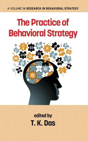 The Practice of Behavioral Strategy (Hc): Transforming the Spirit of Enterprise (Hc) de T. K. Das