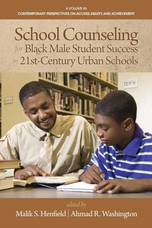 School Counseling for Black Male Student Success in 21st Century Urban Schools de Malik S. Henfield