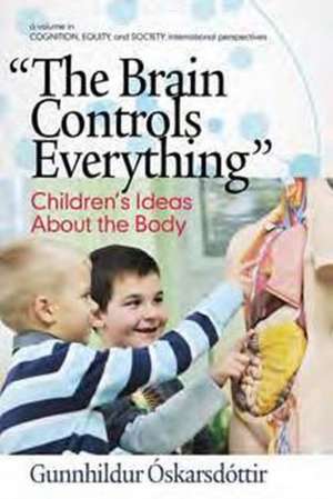 The Brain Controls Everything Children's Ideas about the Body (Hc): Volume 16, Number 3, 2015 de Gunnhildur Óskarsdóttir