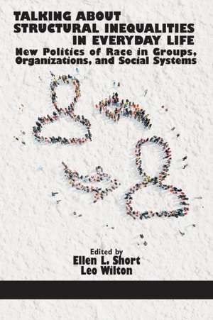 Talking about Structural Inequalities in Everyday Life: New Politics of Race in Groups, Organizations, and Social Systems de Ellen L. Short