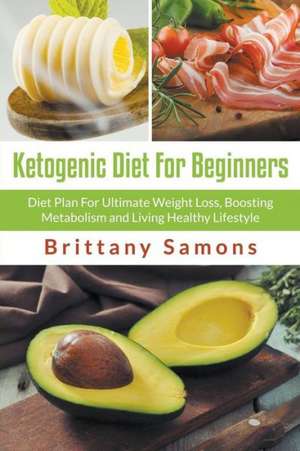 Ketogenic Diet for Beginners: Diet Plan for Ultimate Weight Loss, Boosting Metabolism and Living Healthy Lifestyle de Brittany Samons