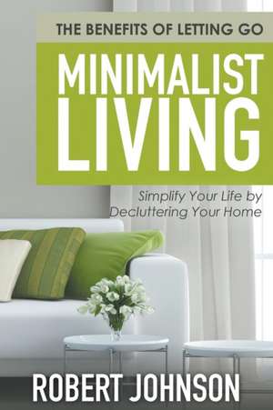 Minimalist Living Simplify Your Life by Decluttering Your Home de Robert Johnson