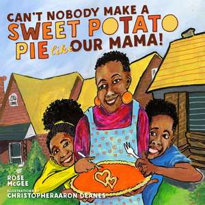 Can't Nobody Make a Sweet Potato Pie Like Our Mama! de Rose McGee