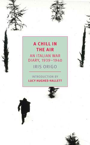 A Chill in the Air: An Italian War Diary, 1939-1940 de Iris Origo