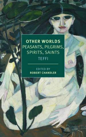 Other Worlds: Pilgrims, Peasants, Spirits, Saints de Teffi