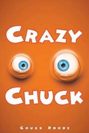 Crazy Chuck de Chuck Rohde