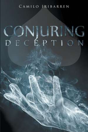 Conjuring Deception de Camilo Iribarren