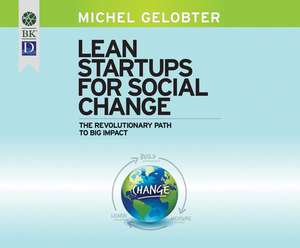 Lean Startups for Social Change: The Revolutionary Path to Big Impact de Matt Morea