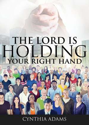 The Lord Is Holding Your Right Hand de Cynthia Adams