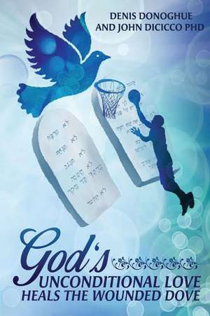 God's Unconditional Love Heals the Wounded Dove de Denis Donoghue