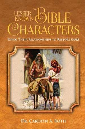 Lesser Known Bible Characters de Dr Carolyn a. Roth