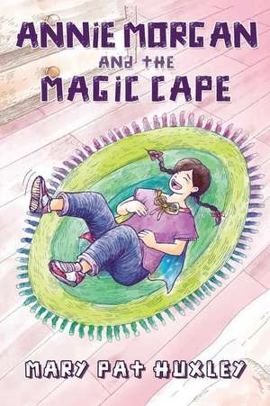 Annie Morgan and the Magic Cape de Mary Pat Huxley