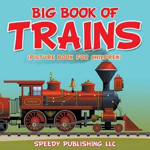 Big Book of Trains (Picture Book for Children): Learn to Draw Easily de Speedy Publishing LLC