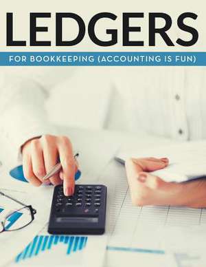 Ledgers for Bookkeeping (Accounting Is Fun): Management & Manipulation (Speedy Study Guides) de Speedy Publishing LLC