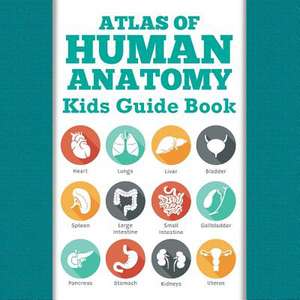 Atlas of Human Anatomy: Kids Guide Book de Speedy Publishing LLC