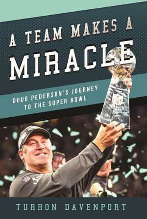 A Team Makes a Miracle: Doug Pederson and the Philadelphia Eagles' Journey to the Super Bowl de Turron Davenport