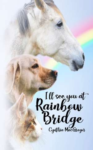 I'll See You at Rainbow Bridge de Cynthia Macgregor