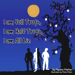 I am Full Truth, I am Half Truth, I am All Lie de Ayesha Marfani