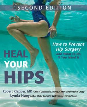 Heal Your Hips, Second Edition: How to Prevent Hip Surgery and What to Do If You Need It de Lynda Huey