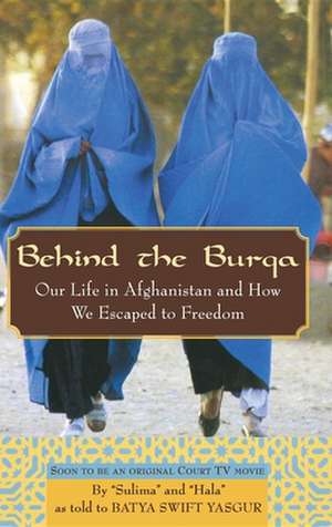 Behind the Burqa: Our Life in Afghanistan and How We Escaped to Freedom de Batya Swift Yasgur