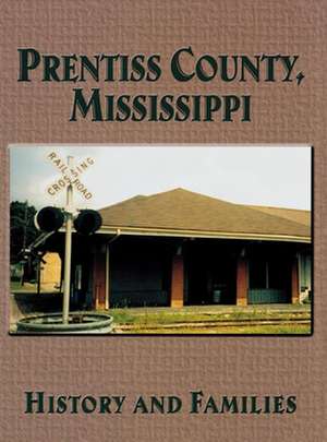 Prentiss County, Mississippi: History and Families de Turner Publishing