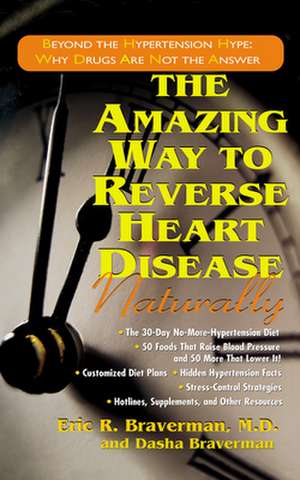 The Amazing Way to Reverse Heart Disease Naturally: Why Drugs Are Not the Answer de Eric R. Braverman