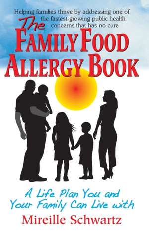 The Family Food Allergy Book: A Life Plan You and Your Family Can Live with de Mireille Schwartz