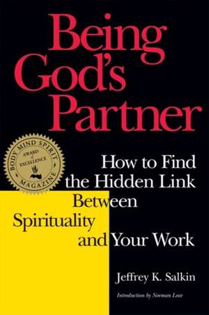 Being God's Partner: How to Find the Hidden Link Between Spirituality and Your Work de Rabbi Jeffrey K. Salkin