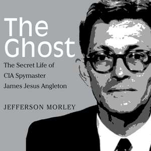 The Ghost: The Secret Life of CIA Spymaster James Jesus Angleton de John Pruden