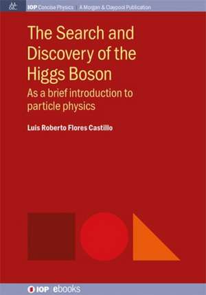 The Search and Discovery of the Higgs Boson de Luis Roberto Flores Castillo