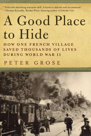 A Good Place to Hide: How One French Community Saved Thousands of Lives in World War II de Peter Grose