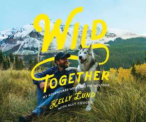 Wild Together: My Adventures with Loki the Wolfdog de Kelly Lund
