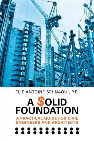 A $Olid Foundation: A Practical Guide for Civil Engineers and Architects de P. E. Elie Antoine Sehnaoui