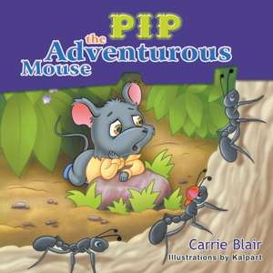 Pip, the Adventurous Mouse de Carrie Blair