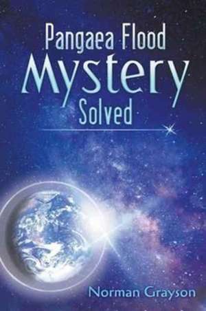 Pangaea Flood Mystery Solved de Norman Grayson