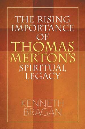 The Rising Importance of Thomas Merton's Spiritual Legacy de Kenneth Bragan