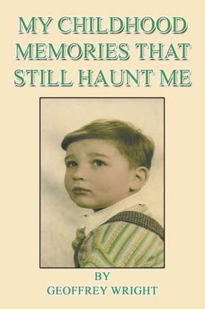 My Childhood Memories That Still Haunt Me de Geoffrey Wright