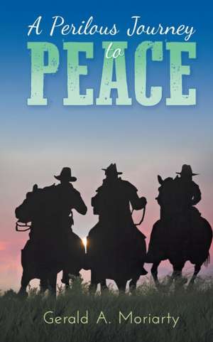 A Perilous Journey to Peace de Gerald a. Moriarty