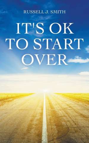 It's Ok to Start Over de Russell J. Smith