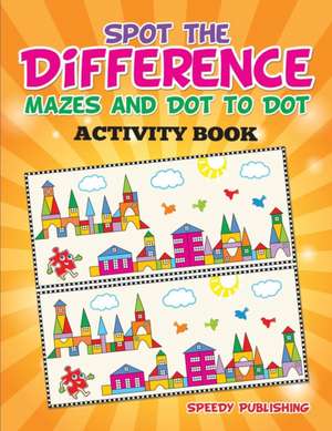 Spot the Difference, Mazes and Dot to Dot Activity Book de Speedy Publishing Llc