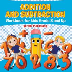 Addition and Subtraction Workbook for Kids Grade 3 and Up de Speedy Publishing Llc