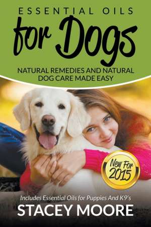 Essential Oils for Dogs de Stacey Moore