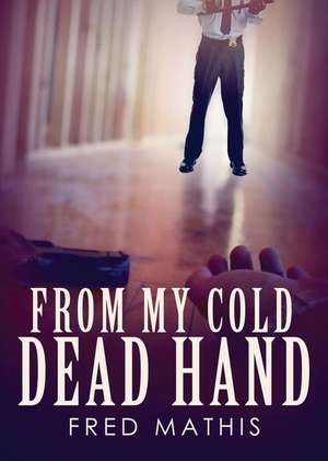 From My Cold Dead Hand de Fred Mathis