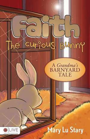 Faith, the Curious Bunny de Mary Lu Stary