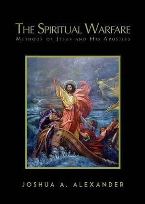 The Spiritual Warfare Methods of Jesus and His Apostles de Joshua a. Alexander