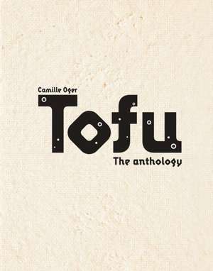 The Complete Tofu Cookbook: 170+ Delicious, Plant-Based Recipes from Around the World de Camille Oger